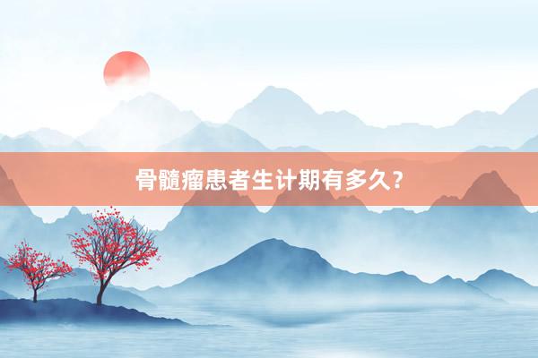 骨髓瘤患者生计期有多久？