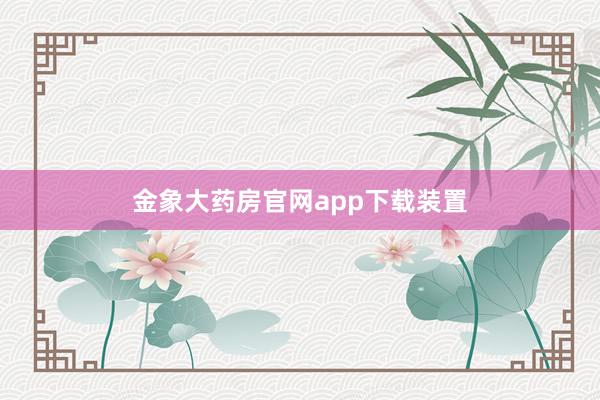 金象大药房官网app下载装置