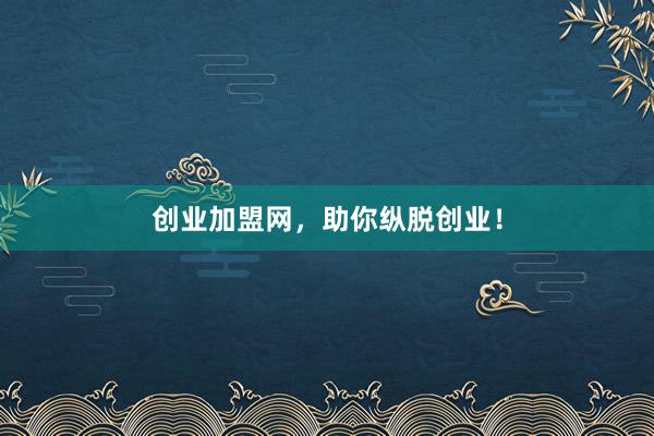 创业加盟网，助你纵脱创业！