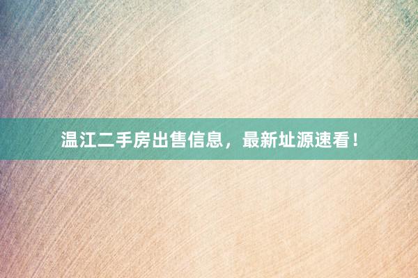 温江二手房出售信息，最新址源速看！